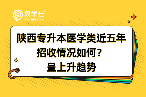 陜西專升本醫(yī)學(xué)類近五年招收情況如何？呈上升趨勢