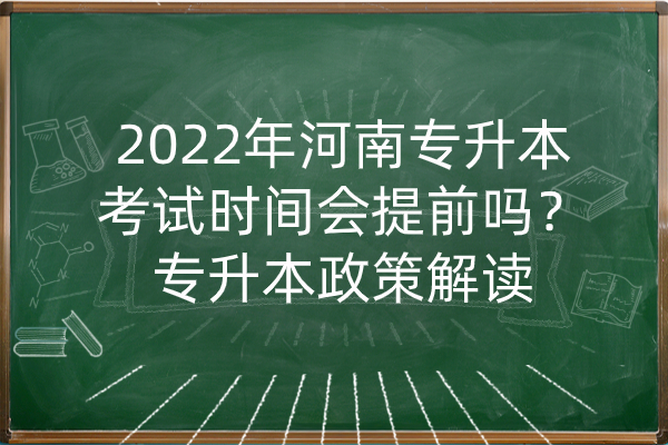 2022年河南专升本考试时间会提前吗？专升本政策解读