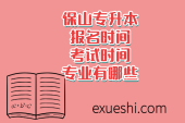 保山專升本報(bào)名時(shí)間、考試時(shí)間、專業(yè)有哪些