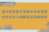 遵義職業(yè)技術(shù)學院專升本喜報 含可以升入的院校及錄取概率