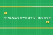 2022年西華大學(xué)專升本大學(xué)語文考試大綱發(fā)布 涵蓋考試內(nèi)容、題型