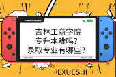 吉林工商學(xué)院專升本難嗎？錄取專業(yè)有哪些