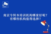 南京專轉本培訓機構哪家好呢？有哪些機構值得選擇？