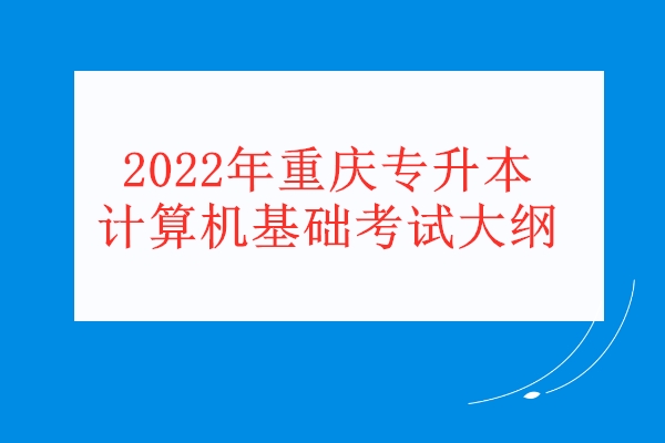 2022年重慶專升本計算機基礎考試大綱