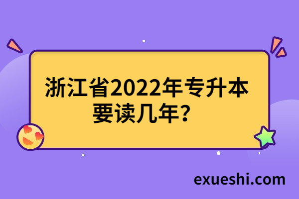 浙江省2022年專升本要讀幾年？