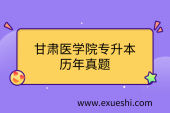 甘肅醫(yī)學(xué)院專升本歷年真題