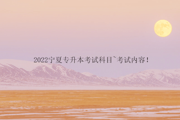 2022宁夏专升本考试科目