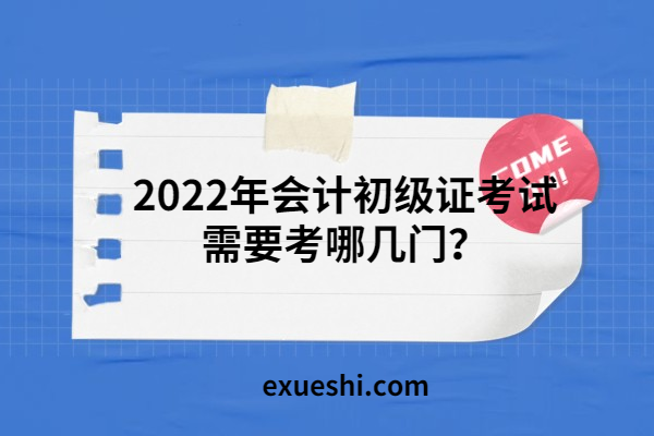 2022年會(huì)計(jì)初級(jí)證考試需要考哪幾門？