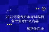 2022河南專升本考試科目、各專業(yè)考什么內(nèi)容