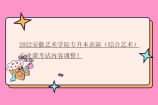 2022安徽藝術學院專升本表演（綜合藝術）專業(yè)課考試內容調整！