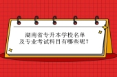 湖南省專升本學校名單及專業(yè)考試科目學費是什么呢？