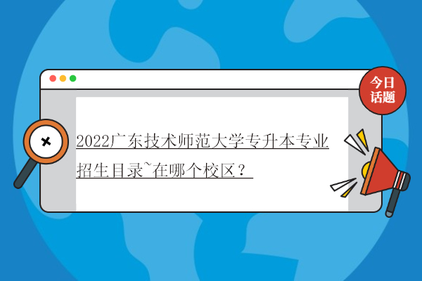 2022廣東技術(shù)師范大學(xué)專(zhuān)升本專(zhuān)業(yè)