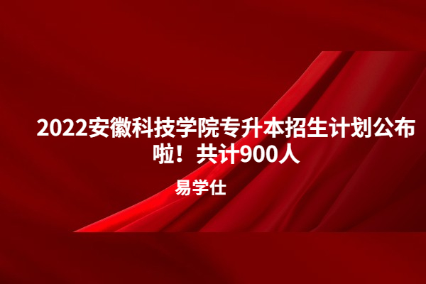 2022安徽科技學(xué)院專(zhuān)升本招生計(jì)劃