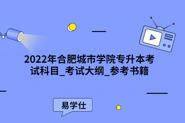 2022年合肥城市學院專升本考試科目_考試大綱_參考書籍