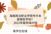 海南政法職業(yè)學(xué)院專升本是哪些學(xué)校？2022年能到海大嗎