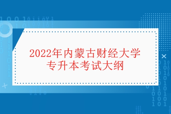 2022年內(nèi)蒙古財(cái)經(jīng)大學(xué)專升本考試大綱