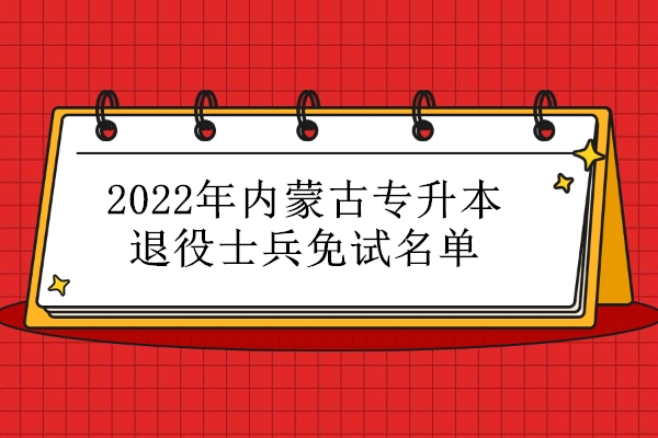 2022年內(nèi)蒙古專(zhuān)升本退役士兵免試名單