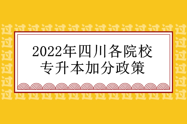 2022年四川各院校专升本加分政策
