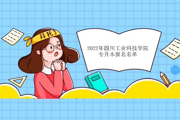 2022年四川工业科技学院专升本报名名单
