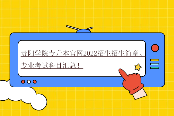 貴陽學院專升本官網2022招生招生簡章、專業(yè)考試科目