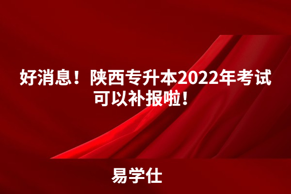 陜西專升本2022年考試可以補(bǔ)報啦！