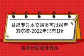 甘肅專升本交通類(lèi)可以報(bào)考的院校-2022年只有1所