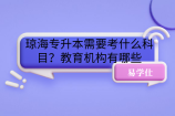 瓊海專升本需要考什么科目？教育機(jī)構(gòu)有哪些