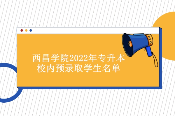 西昌学院2022年专升本校内预录取学生名单