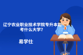 遼寧農業(yè)職業(yè)技術學院專升本能考什么大學？