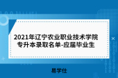 2021年遼寧農(nóng)業(yè)職業(yè)技術學院專升本錄取名單-應屆畢業(yè)生