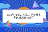 2022年內(nèi)蒙古師范大學(xué)專升本考試成績公示 查詢時間5月23日-25日