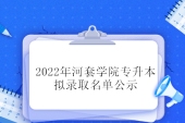 2022年河套學(xué)院專升本擬錄取名單來了 看看有你嗎？