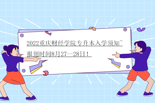 2022重庆财经学院专升本入学须知