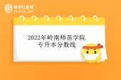 2022年嶺南師范學院專升本分數(shù)線公示 錄取結果數(shù)為360人！