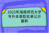 2022年海南师范大学专升本录取名单公示-最新