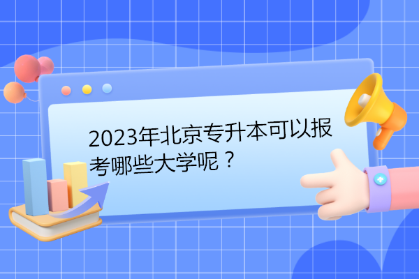 2023年北京专升本可以报考哪些大学呢？