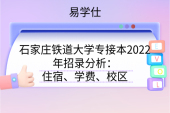 石家莊鐵道大學(xué)專接本2022年招錄分析：住宿、學(xué)費(fèi)、校區(qū)