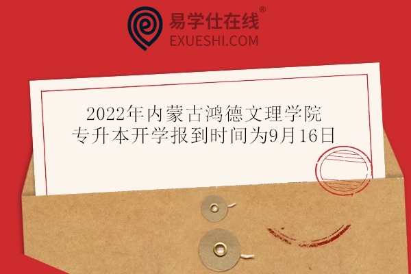 2022年內(nèi)蒙古鴻德文理學(xué)院專(zhuān)升本開(kāi)學(xué)報(bào)到時(shí)間為9月16日