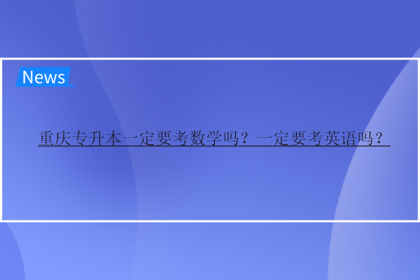 重庆专升本一定要考数学吗