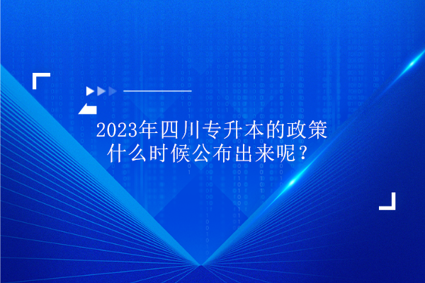 2023年四川专升本的政策什么时候公布出来呢？预计2月底左右！