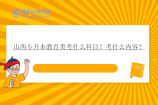 山西專升本教育類考什么科目？考什么內(nèi)容？