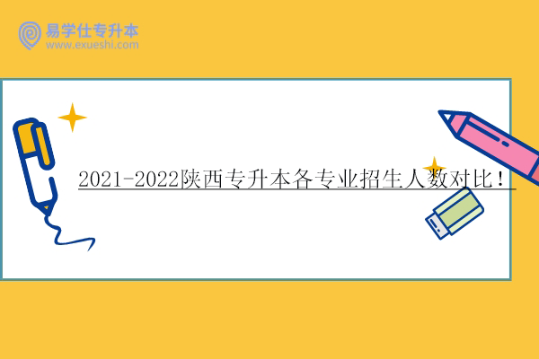 2021-2022陜西專(zhuān)升本各專(zhuān)業(yè)招生人數(shù)對(duì)比！