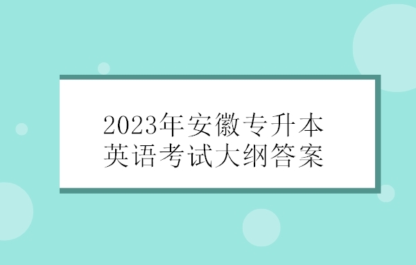 2023年安徽專升本英語(yǔ)考試大綱答案