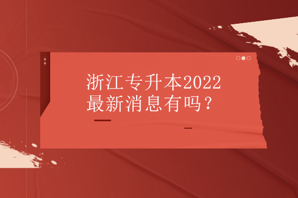 浙江專升本2022最新消息有嗎？