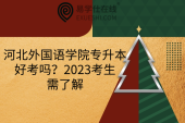 河北外國語學(xué)院專升本好考嗎？2023考生需了解