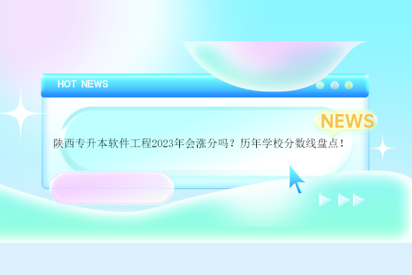 陜西專升本軟件工程2023年會(huì)漲分嗎