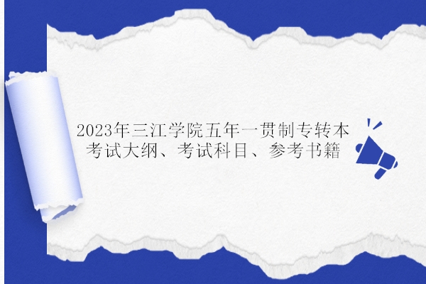 2023年三江学院五年一贯制专转本考试大纲、考试科目、参考书籍 