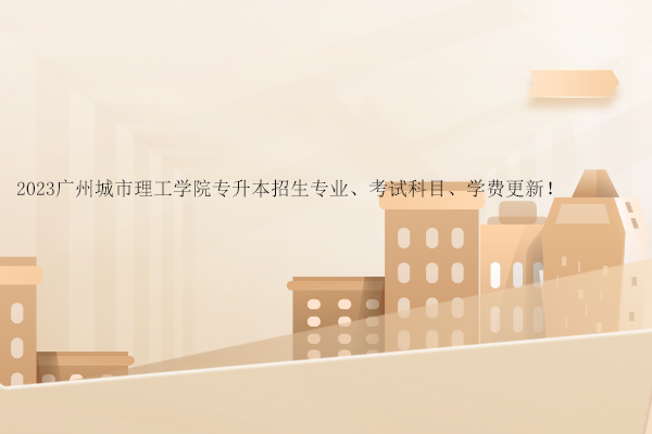2023广州城市理工学院专升本招生专业