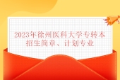 2023年徐州医科大学专转本招生简章、计划专业公布！