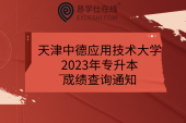 天津中德应用技术大学2023年专升本成绩查询通知：1月12日成绩复核截止